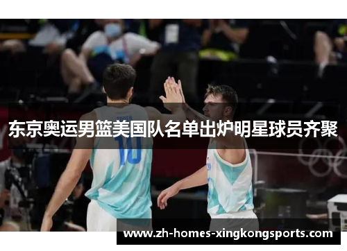 东京奥运男篮美国队名单出炉明星球员齐聚
